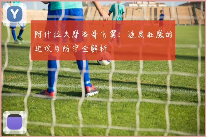 阿什拉夫摩洛哥飞翼:速度狂魔的进攻与防守全解析