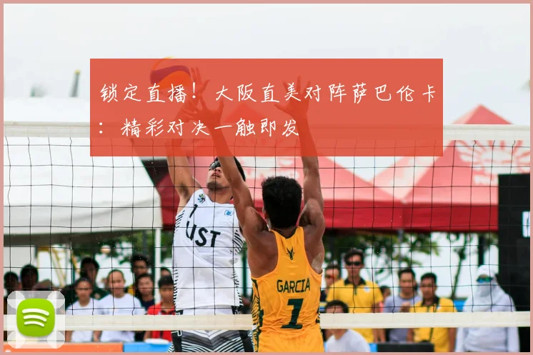 锁定直播!大阪直美对阵萨巴伦卡:精彩对决一触即发