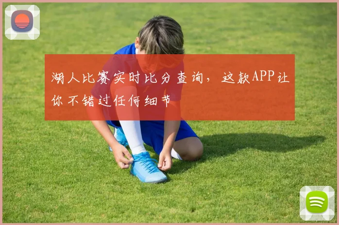 湖人比赛实时比分查询,这款APP让你不错过任何细节
