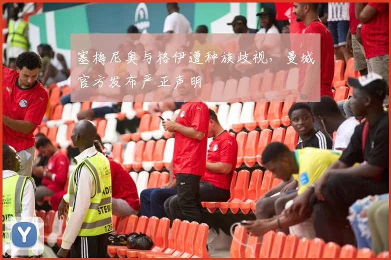 塞梅尼奥与格伊遭种族歧视,曼城官方发布严正声明